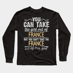 You Can Take The Girl Out Of France But You Cant Take The France Out Of The Girl Design - Gift for French With France Roots Long Sleeve T-Shirt
